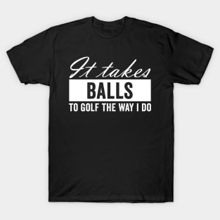 It Takes Balls to Golf The Way I Do T-Shirt